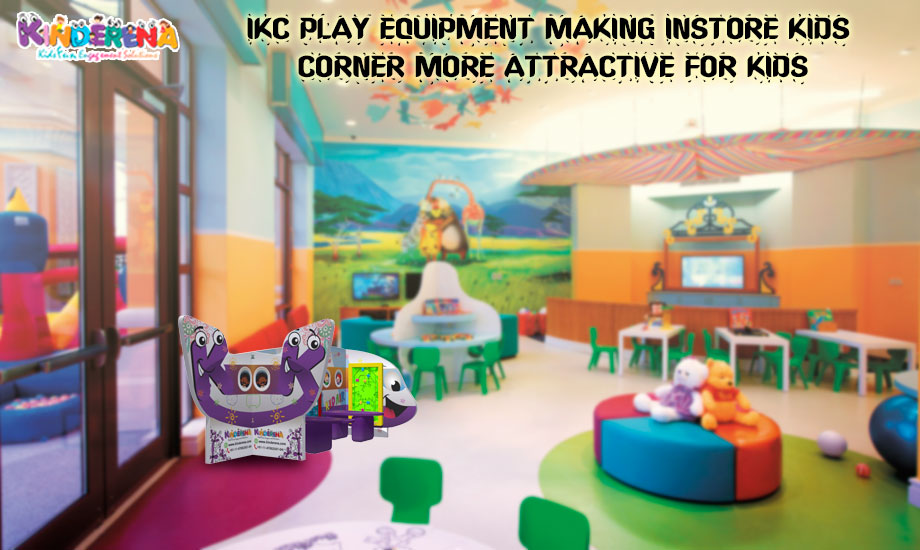 IKC Play Equipment – Making Instore Kids Corner more Attractive for Kids